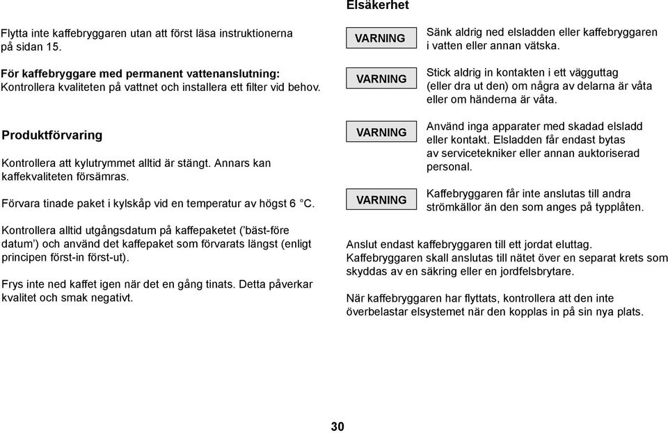 Elsäkerhet VARNING VARNING VARNING VARNING Sänk aldrig ned elsladden eller kaffebryggaren i vatten eller annan vätska.