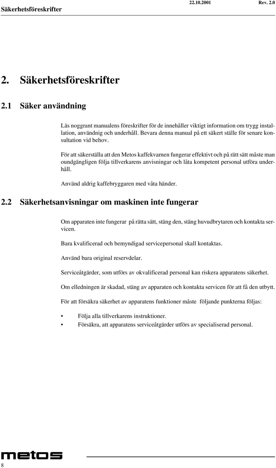 För att säkerställa att den Metos kaffekvarnen fungerar effektivt och på rätt sätt måste man oundgängligen följa tillverkarens anvisningar och låta kompetent personal utföra underhåll.