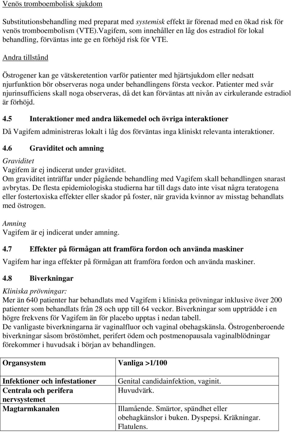 Andra tillstånd Östrogener kan ge vätskeretention varför patienter med hjärtsjukdom eller nedsatt njurfunktion bör observeras noga under behandlingens första veckor.