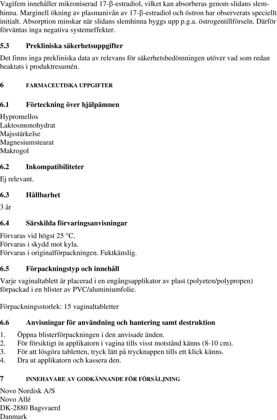 3 Prekliniska säkerhetsuppgifter Det finns inga prekliniska data av relevans för säkerhetsbedömningen utöver vad som redan beaktats i produktresumén. 6 FARMACEUTISKA UPPGIFTER 6.