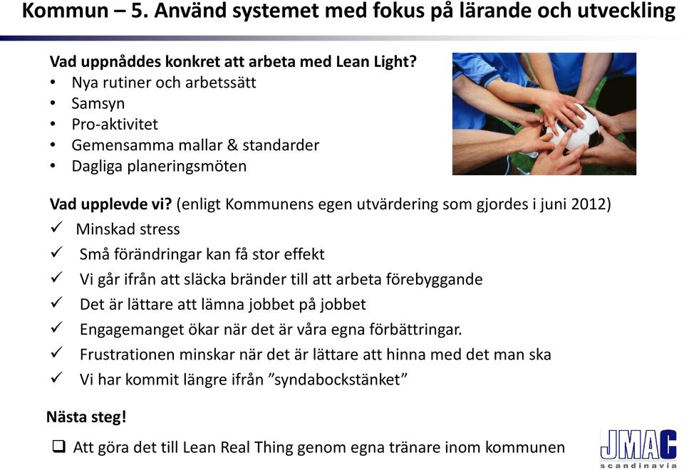 (enligt Kommunens egen utvärdering som gjordes i juni 2012) Minskad stress Små förändringar kan få stor effekt Vi går ifrån att släcka bränder till att arbeta förebyggande