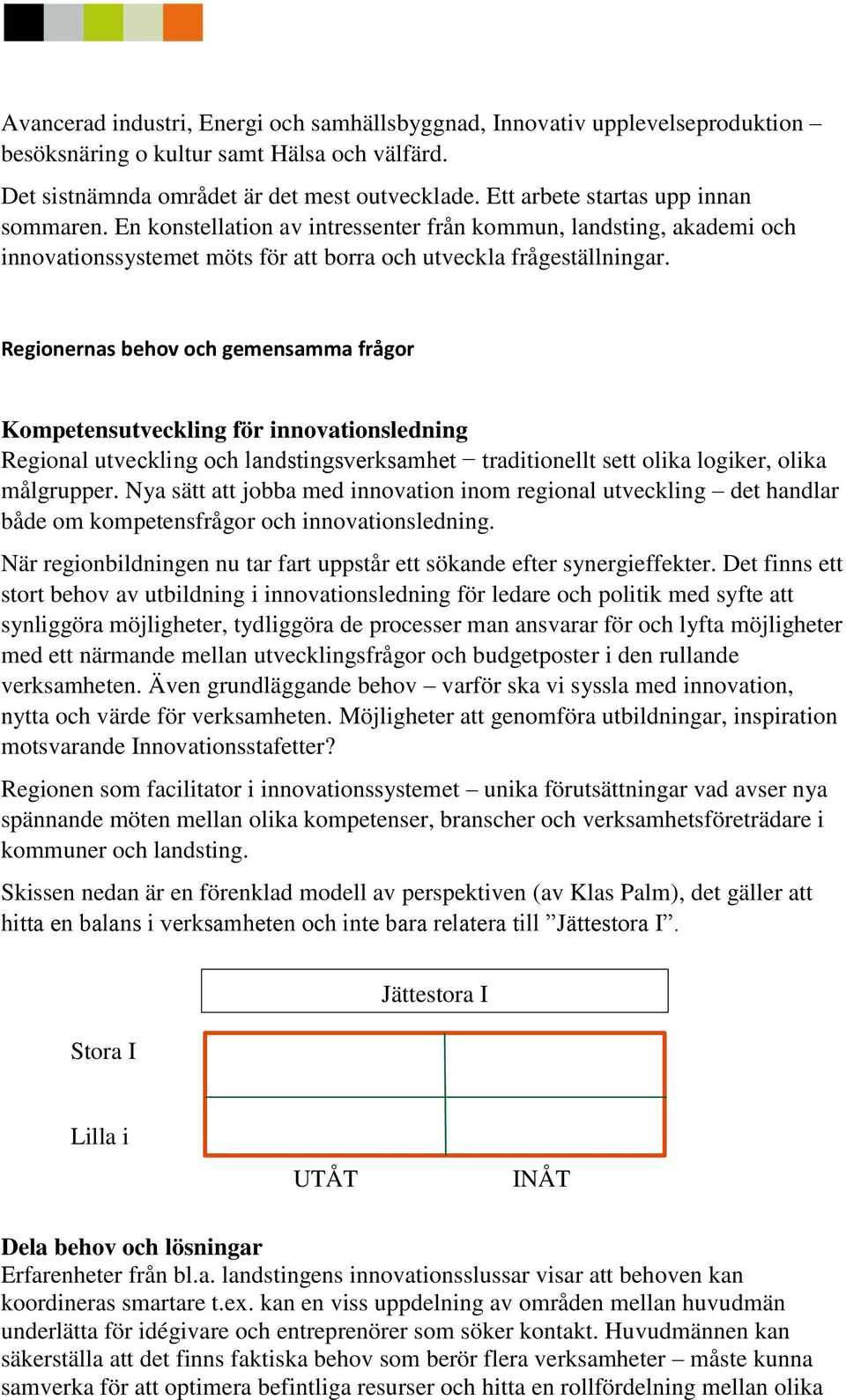 Regionernas behov och gemensamma frågor Kompetensutveckling för innovationsledning Regional utveckling och landstingsverksamhet traditionellt sett olika logiker, olika målgrupper.