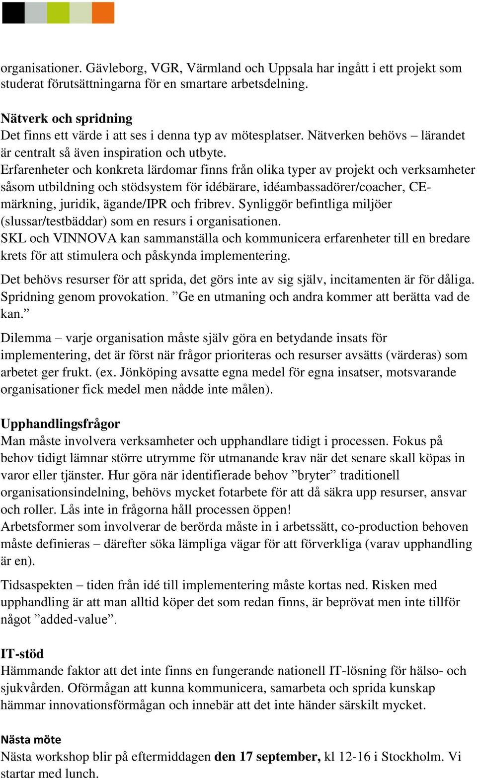 Erfarenheter och konkreta lärdomar finns från olika typer av projekt och verksamheter såsom utbildning och stödsystem för idébärare, idéambassadörer/coacher, CEmärkning, juridik, ägande/ipr och