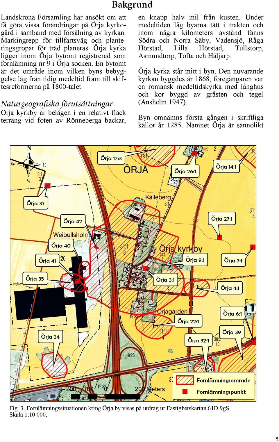 En bytomt är det område inom vilken byns bebyggelse låg från tidig medeltid fram till skiftesreformerna på 1800-talet.