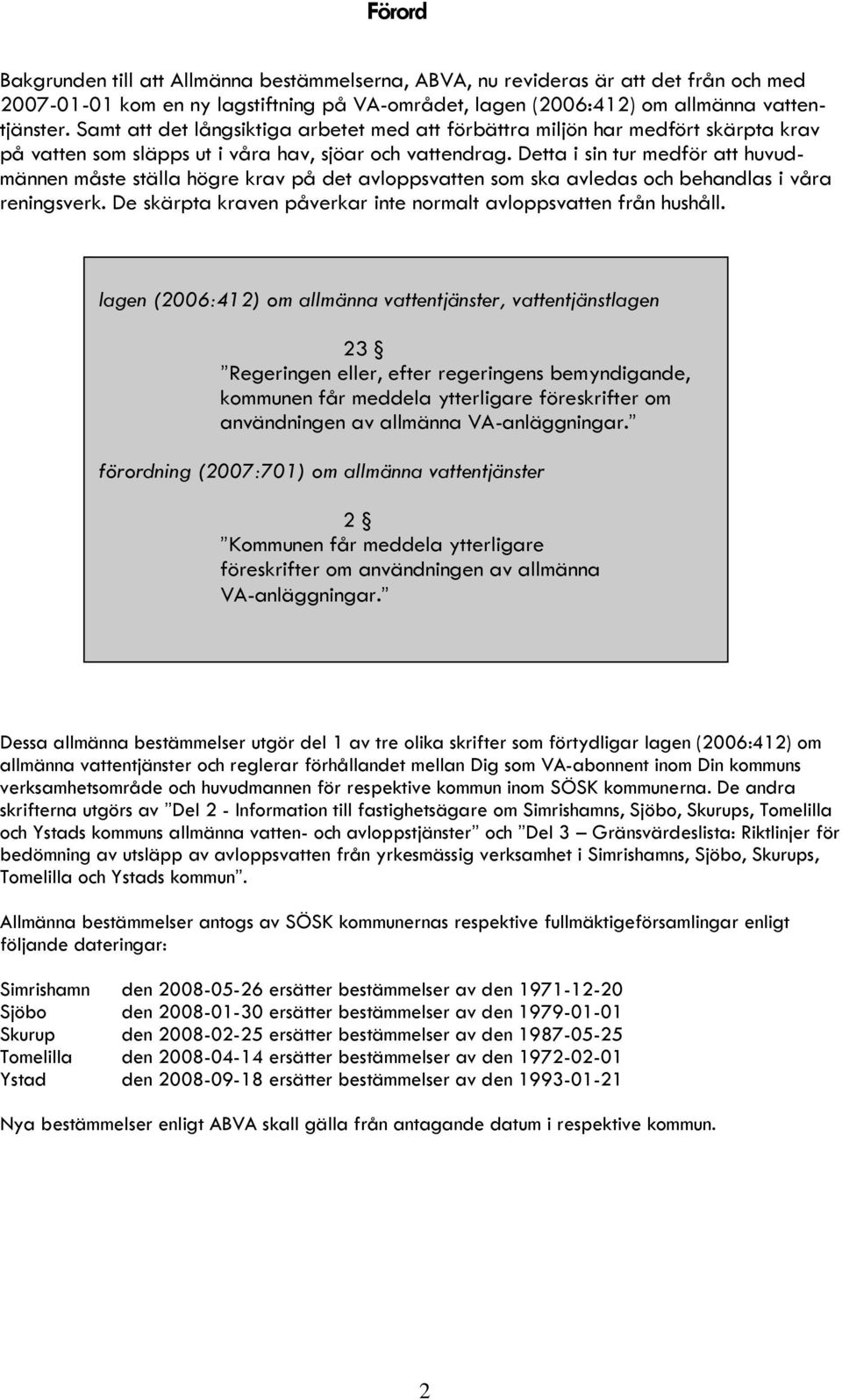 Detta i sin tur medför att huvudmännen måste ställa högre krav på det avloppsvatten som ska avledas och behandlas i våra reningsverk.