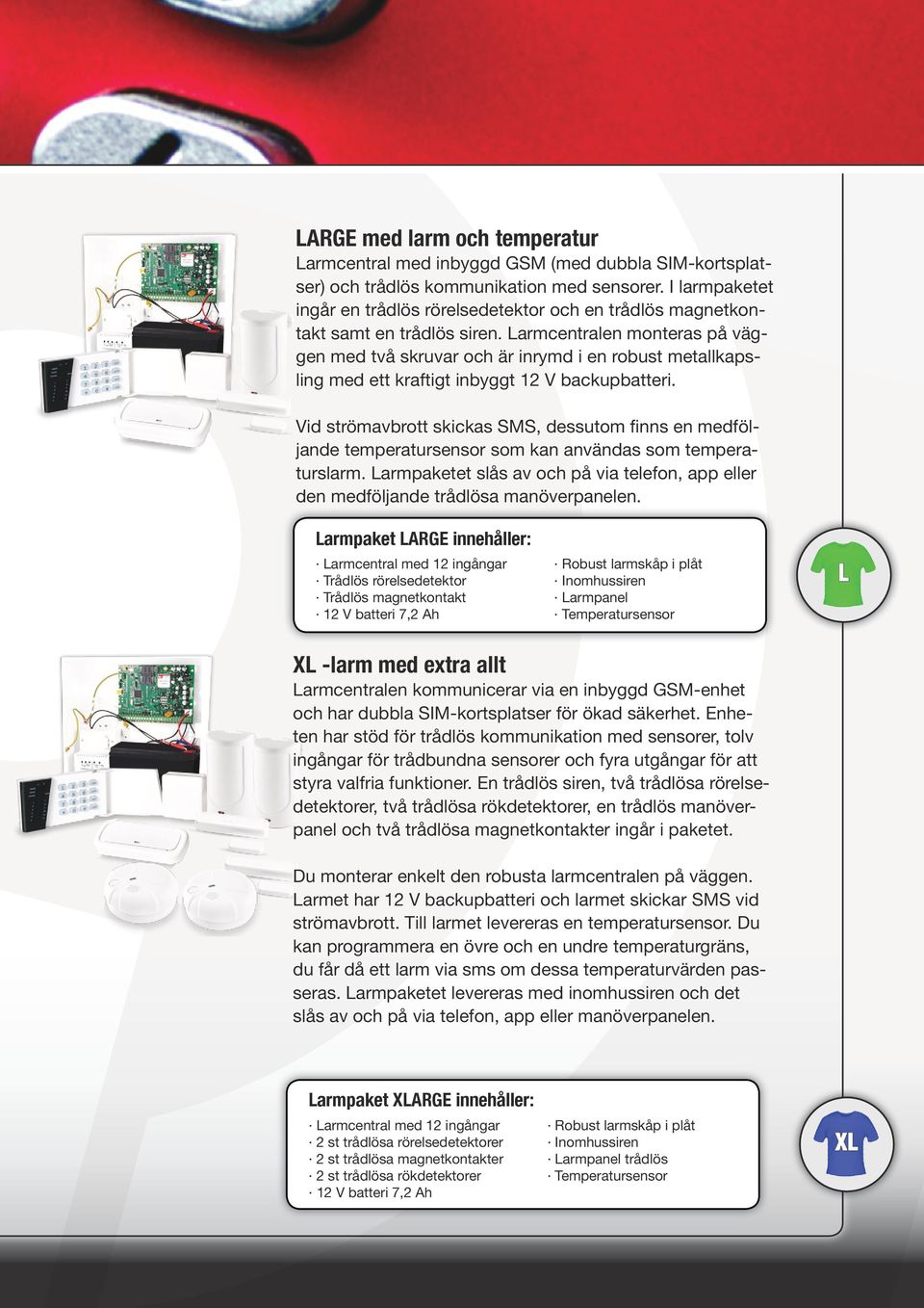 Larmcentralen monteras på väggen med två skruvar och är inrymd i en robust metallkapsling med ett kraftigt inbyggt 12 V backupbatteri.