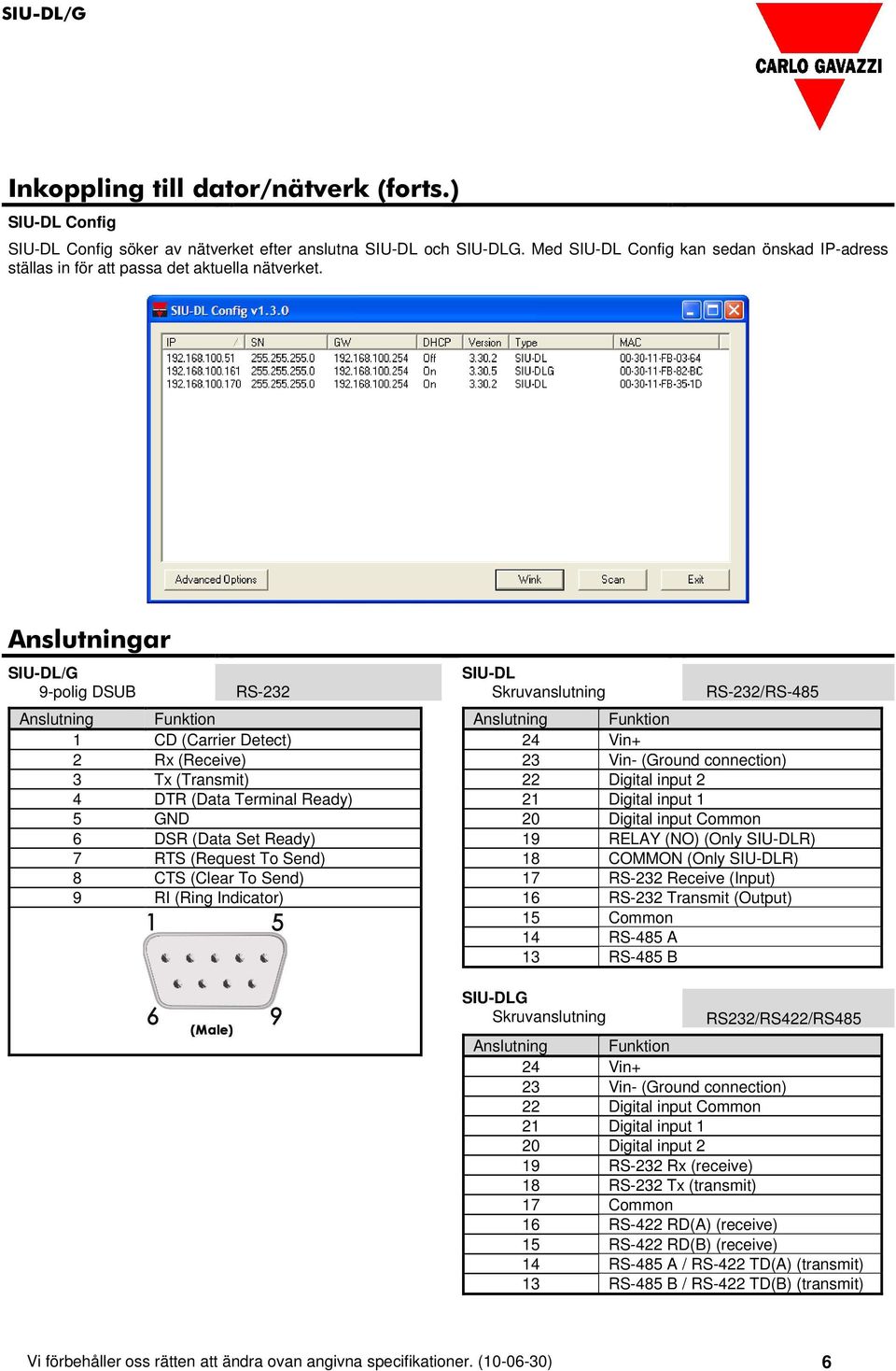 (Clear To Send) 9 RI (Ring Indicator) Skruvanslutning RS-232/RS-485 Anslutning Funktion 24 Vin+ 23 Vin- (Ground connection) 22 Digital input 2 21 Digital input 1 20 Digital input Common 19 RELAY (NO)