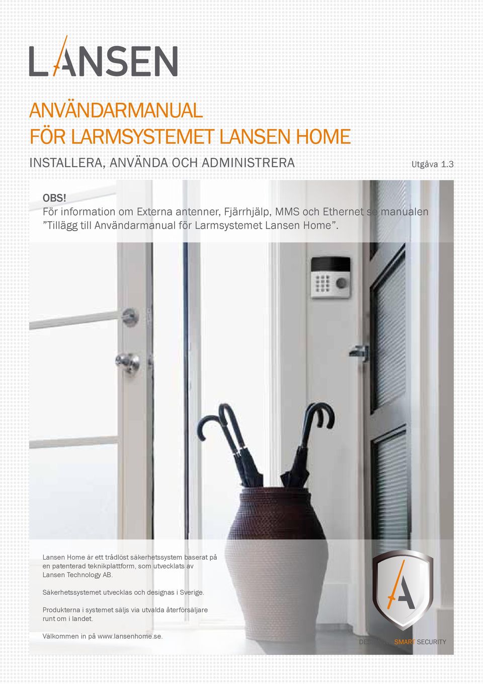 Home. Lansen Home är ett trådlöst säkerhetssystem baserat på en patenterad teknikplattform, som utvecklats av Lansen Technology