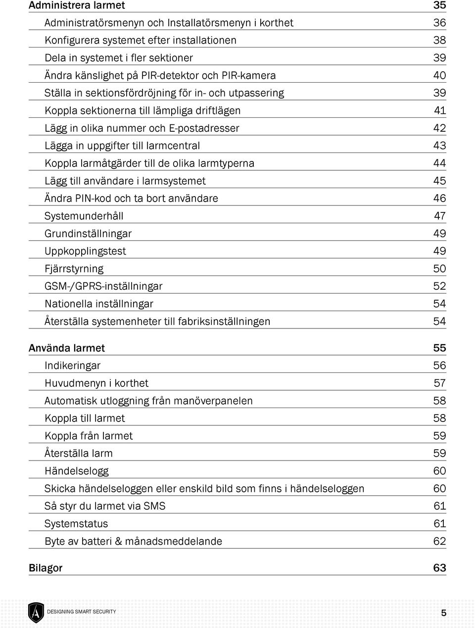 Koppla larmåtgärder till de olika larmtyperna 44 Lägg till användare i larmsystemet 45 Ändra PIN-kod och ta bort användare 46 Systemunderhåll 47 Grundinställningar 49 Uppkopplingstest 49