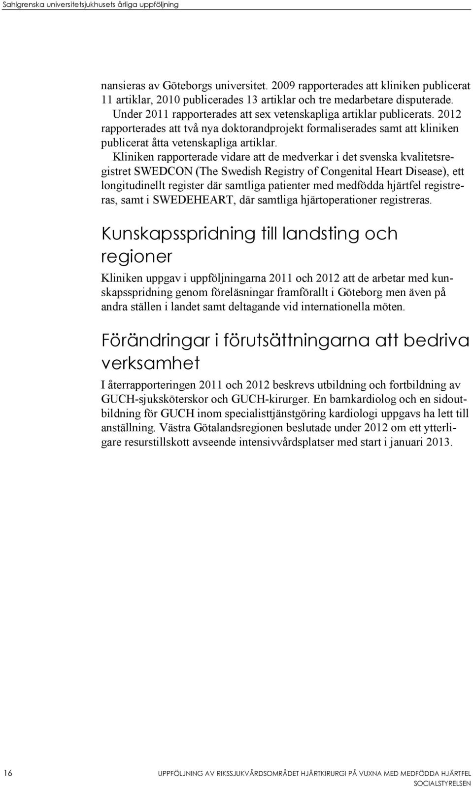 2012 rapporterades att två nya doktorandprojekt formaliserades samt att kliniken publicerat åtta vetenskapliga artiklar.