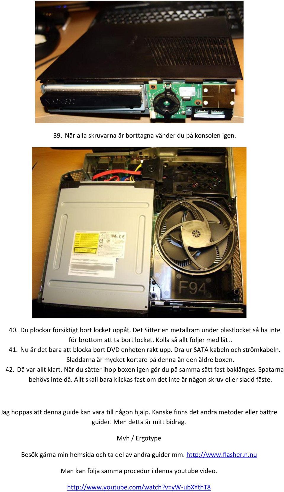 Då var allt klart. När du sätter ihop boxen igen gör du på samma sätt fast baklänges. Spatarna behövs inte då. Allt skall bara klickas fast om det inte är någon skruv eller sladd fäste.