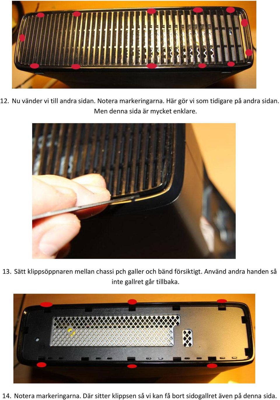Sätt klippsöppnaren mellan chassi pch galler och bänd försiktigt.