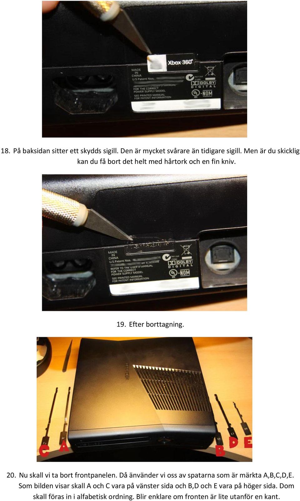 Nu skall vi ta bort frontpanelen. Då änvänder vi oss av spatarna som är märkta A,B,C,D,E.