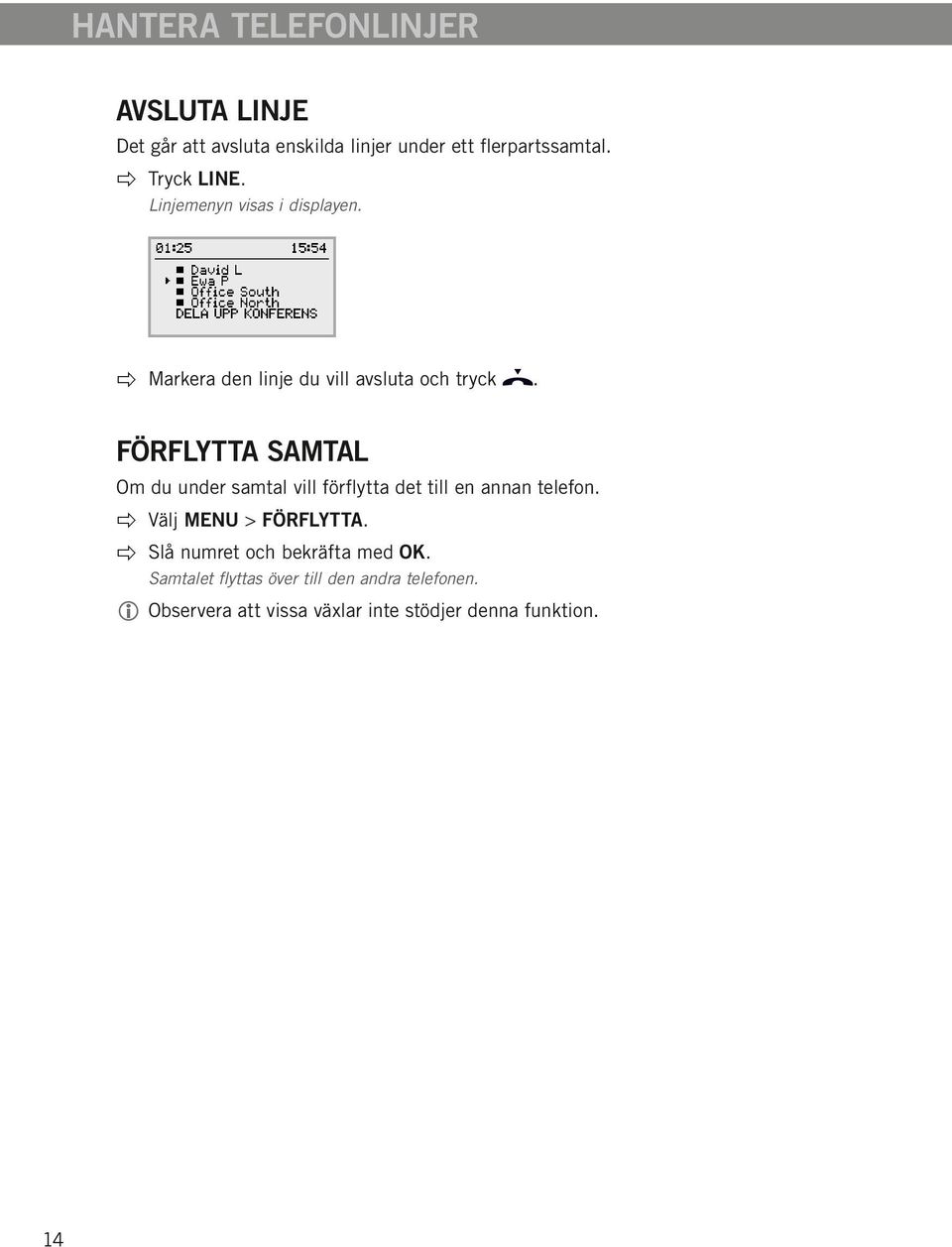 Förflytta samtal Om du under samtal vill förflytta det till en annan telefon. Välj MENU > FÖRFLYTTA.