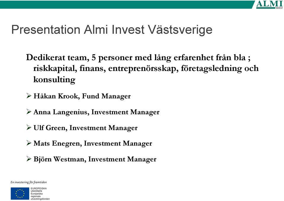 konsulting Ø Håkan Krook, Fund Manager Ø Anna Langenius, Investment Manager Ø Ulf