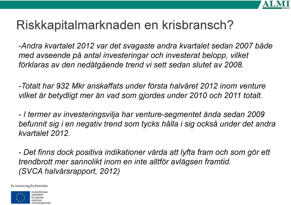 sett sedan slutet av 2008. -Totalt har 932 Mkr anskaffats under första halvåret 2012 inom venture vilket är betydligt mer än vad som gjordes under 2010 och 2011 totalt.