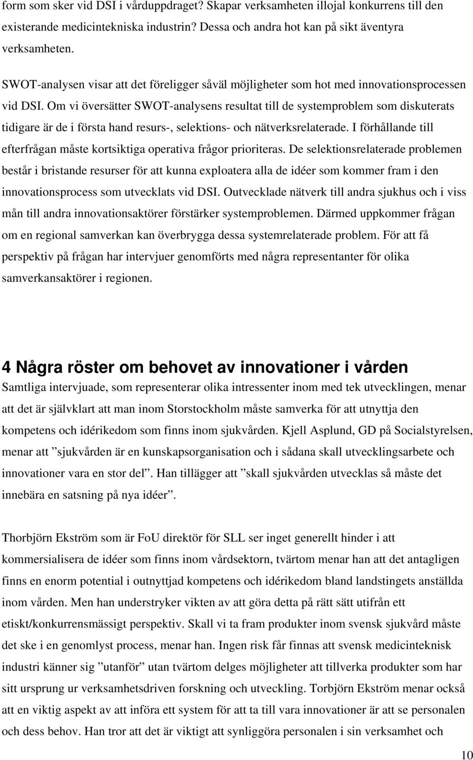 Om vi översätter SWOT-analysens resultat till de systemproblem som diskuterats tidigare är de i första hand resurs-, selektions- och nätverksrelaterade.