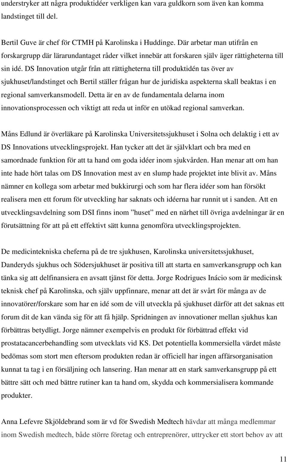 DS Innovation utgår från att rättigheterna till produktidén tas över av sjukhuset/landstinget och Bertil ställer frågan hur de juridiska aspekterna skall beaktas i en regional samverkansmodell.
