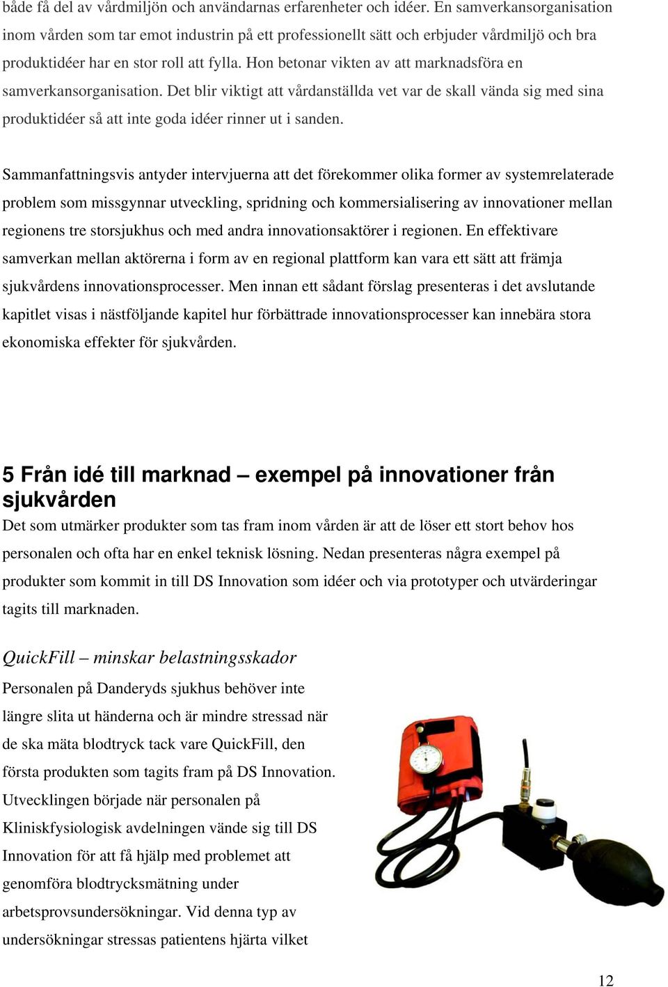 Hon betonar vikten av att marknadsföra en samverkansorganisation. Det blir viktigt att vårdanställda vet var de skall vända sig med sina produktidéer så att inte goda idéer rinner ut i sanden.