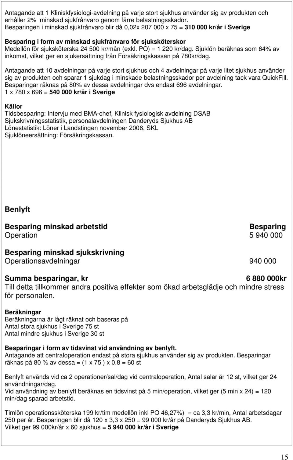 PO) = 1 220 kr/dag. Sjuklön beräknas som 64% av inkomst, vilket ger en sjukersättning från Försäkringskassan på 780kr/dag.