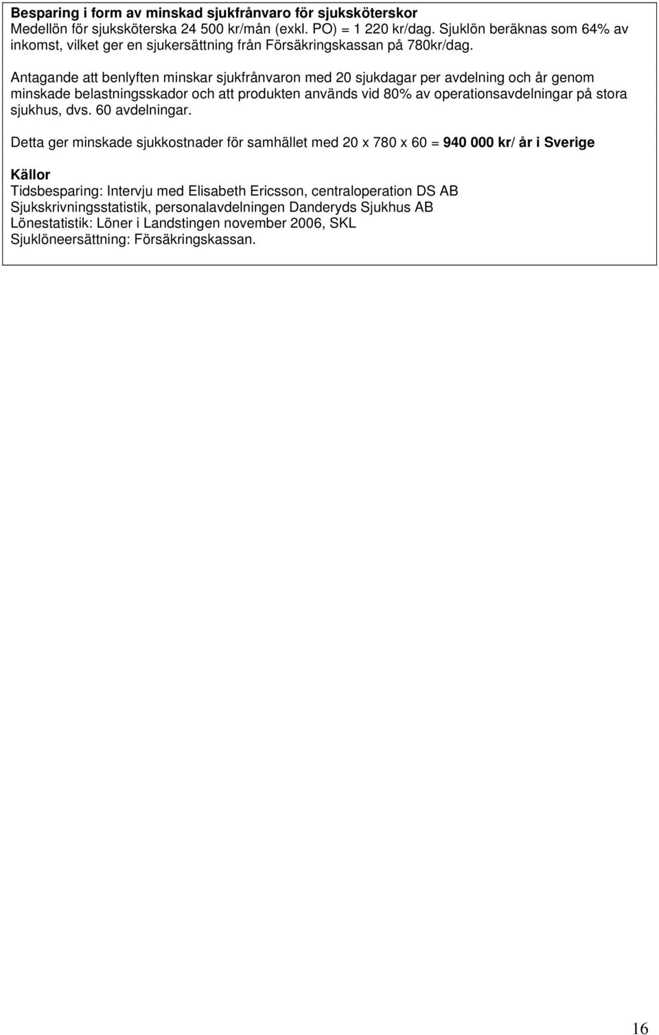 Antagande att benlyften minskar sjukfrånvaron med 20 sjukdagar per avdelning och år genom minskade belastningsskador och att produkten används vid 80% av operationsavdelningar på stora sjukhus,