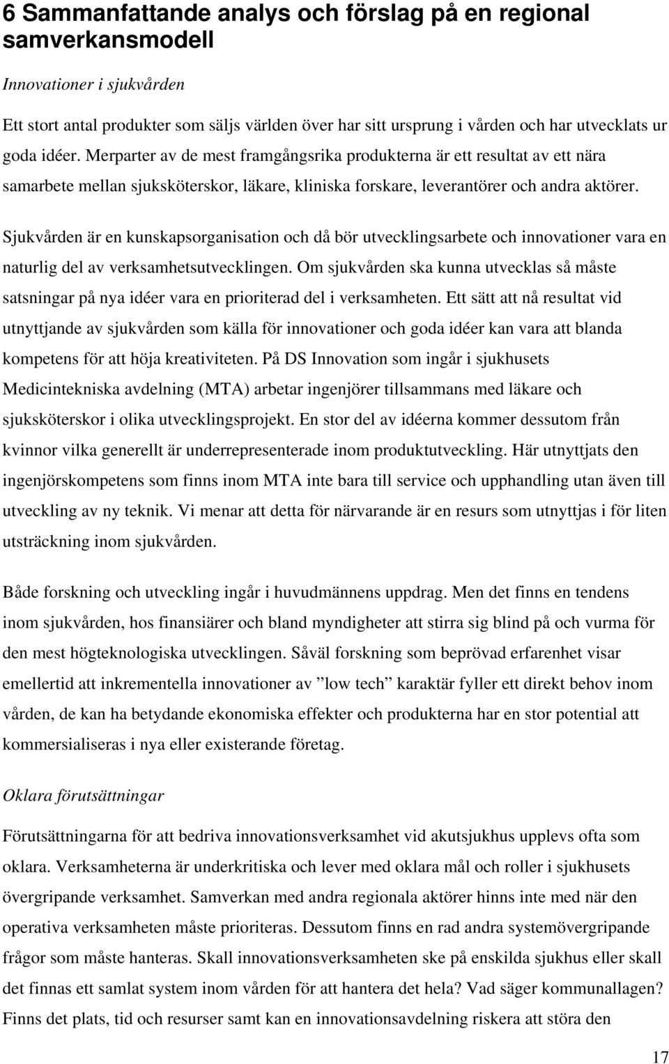 Sjukvården är en kunskapsorganisation och då bör utvecklingsarbete och innovationer vara en naturlig del av verksamhetsutvecklingen.
