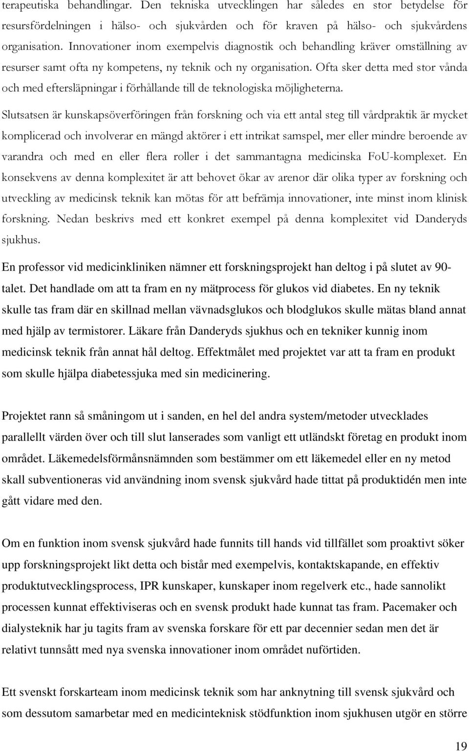 Ofta sker detta med stor vånda och med eftersläpningar i förhållande till de teknologiska möjligheterna.