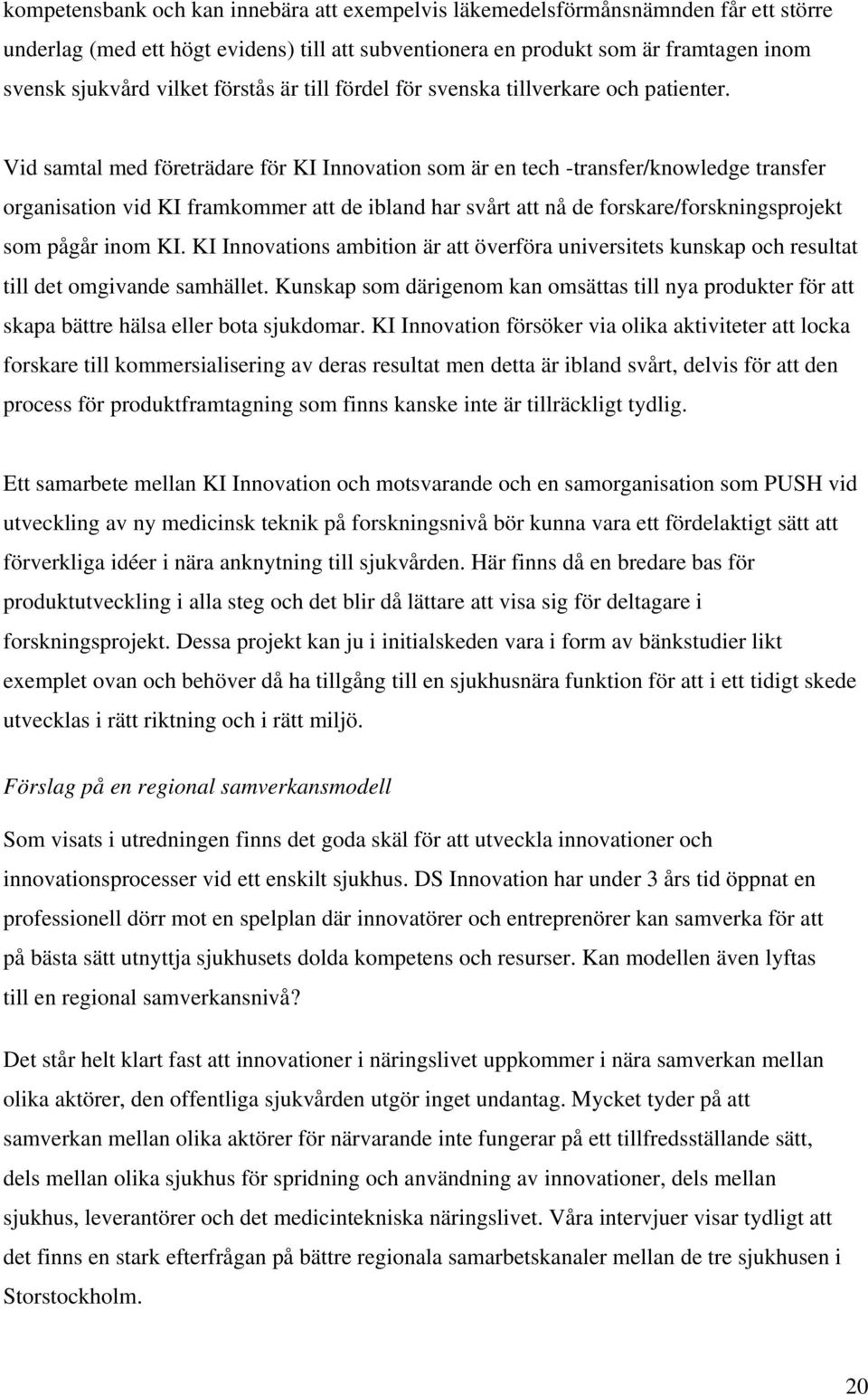 Vid samtal med företrädare för KI Innovation som är en tech -transfer/knowledge transfer organisation vid KI framkommer att de ibland har svårt att nå de forskare/forskningsprojekt som pågår inom KI.