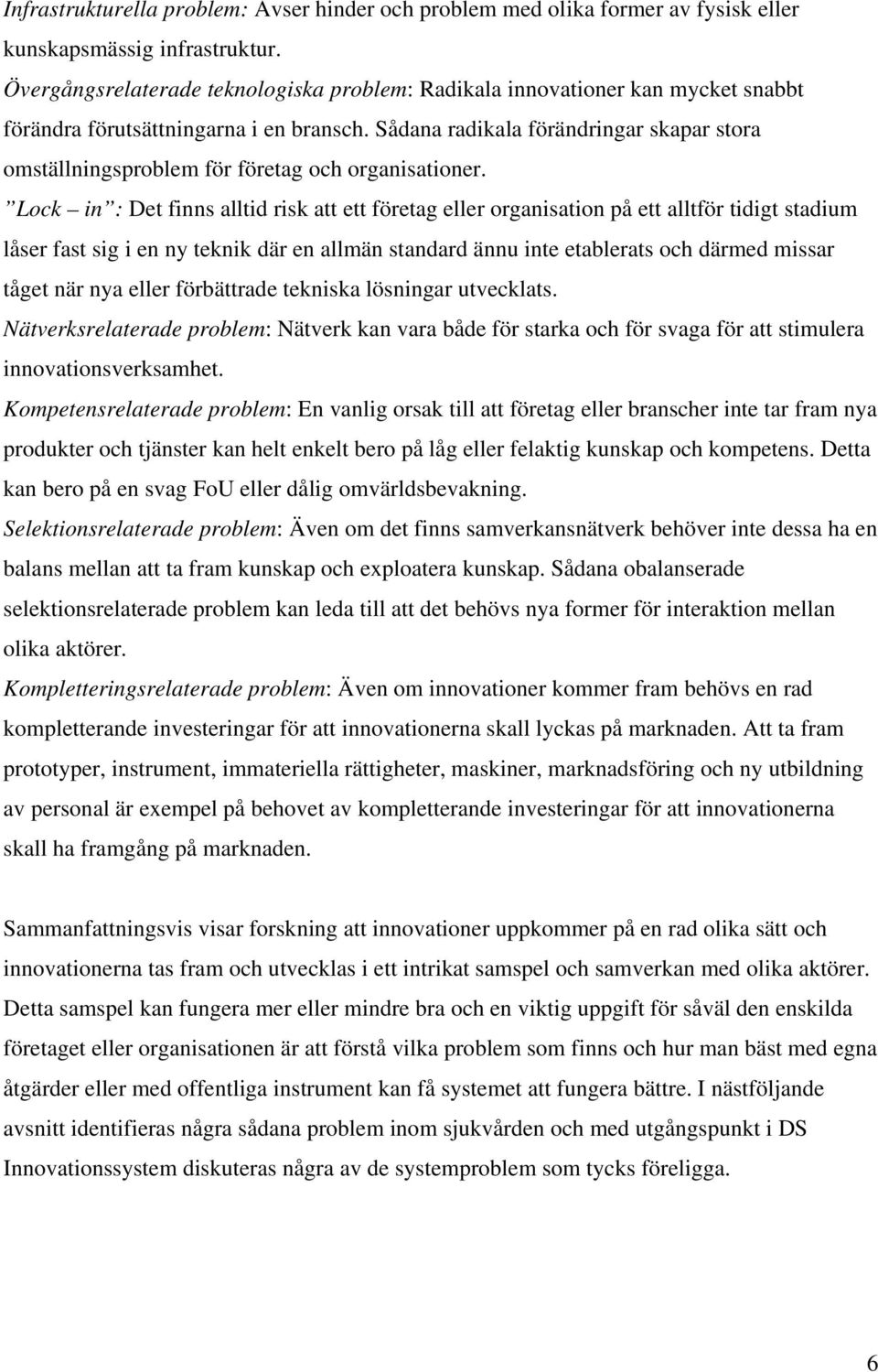 Sådana radikala förändringar skapar stora omställningsproblem för företag och organisationer.