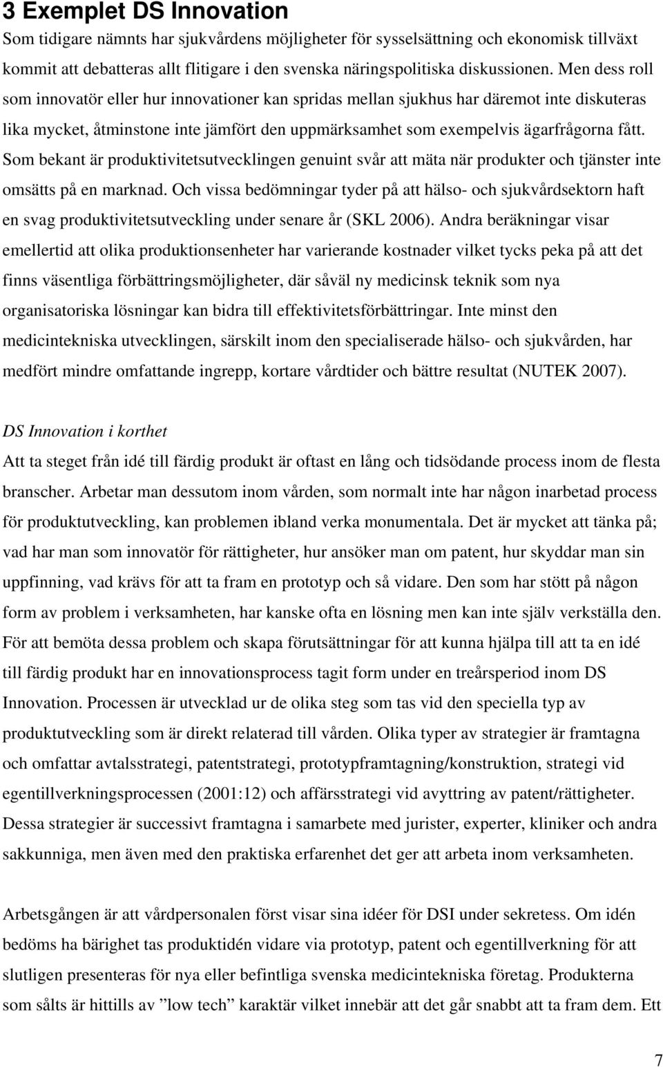 Som bekant är produktivitetsutvecklingen genuint svår att mäta när produkter och tjänster inte omsätts på en marknad.