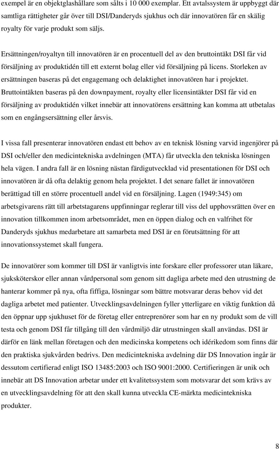 Ersättningen/royaltyn till innovatören är en procentuell del av den bruttointäkt DSI får vid försäljning av produktidén till ett externt bolag eller vid försäljning på licens.