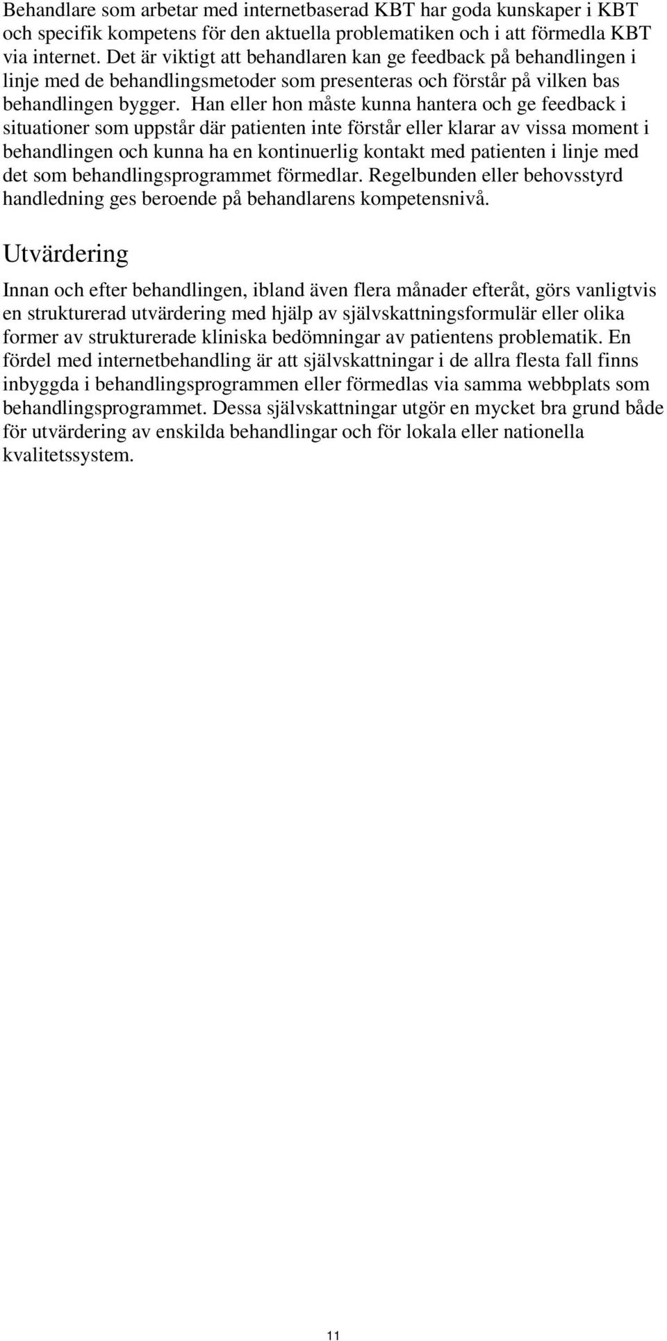 Han eller hon måste kunna hantera och ge feedback i situationer som uppstår där patienten inte förstår eller klarar av vissa moment i behandlingen och kunna ha en kontinuerlig kontakt med patienten i