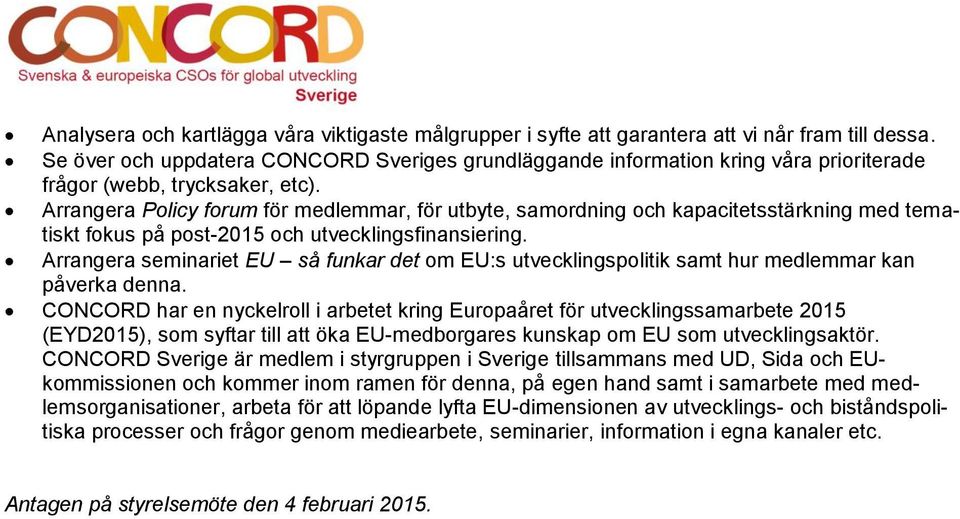 Arrangera Policy forum för medlemmar, för utbyte, samordning och kapacitetsstärkning med tematiskt fokus på post-2015 och utvecklingsfinansiering.
