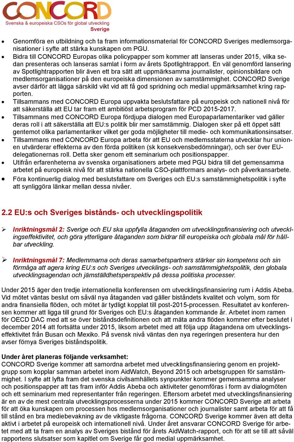 En väl genomförd lansering av Spotlightrapporten blir även ett bra sätt att uppmärksamma journalister, opinionsbildare och medlemsorganisationer på den europeiska dimensionen av samstämmighet.