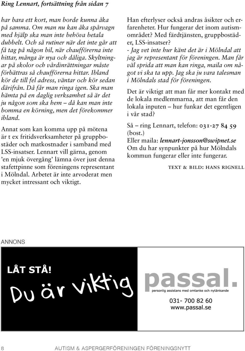 Ibland kör de till fel adress, väntar och kör sedan därifrån. Då får man ringa igen.