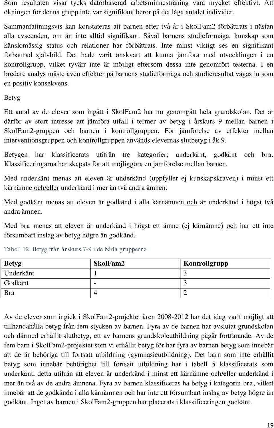 Såväl barnens studieförmåga, kunskap som känslomässig status och relationer har förbättrats. Inte minst viktigt ses en signifikant förbättrad självbild.