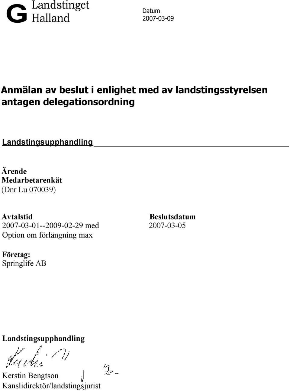 Avtalstid Beslutsdatum 2007-03-01--2009-02-29 med 2007-03-05 Option om förlängning max