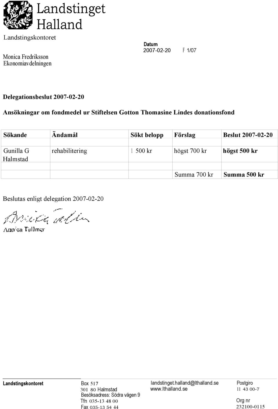 700 kr högst 500 kr Summa 700 kr Summa 500 kr Beslutas enligt delegation 2007-02-20 Annica Tallmer Landstingskontoret Box 517 landstinget.