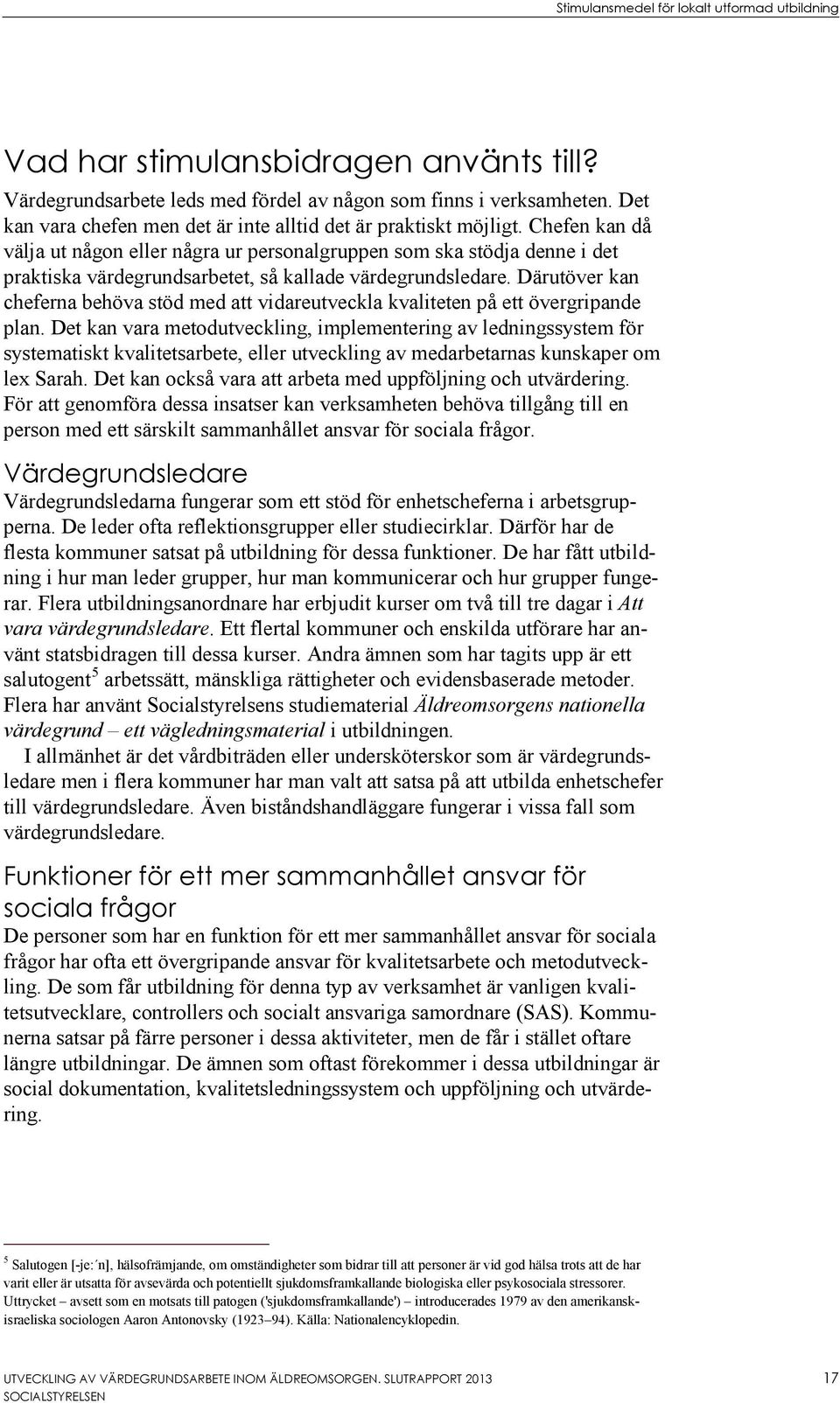 Chefen kan då välja ut någon eller några ur personalgruppen som ska stödja denne i det praktiska värdegrundsarbetet, så kallade värdegrundsledare.