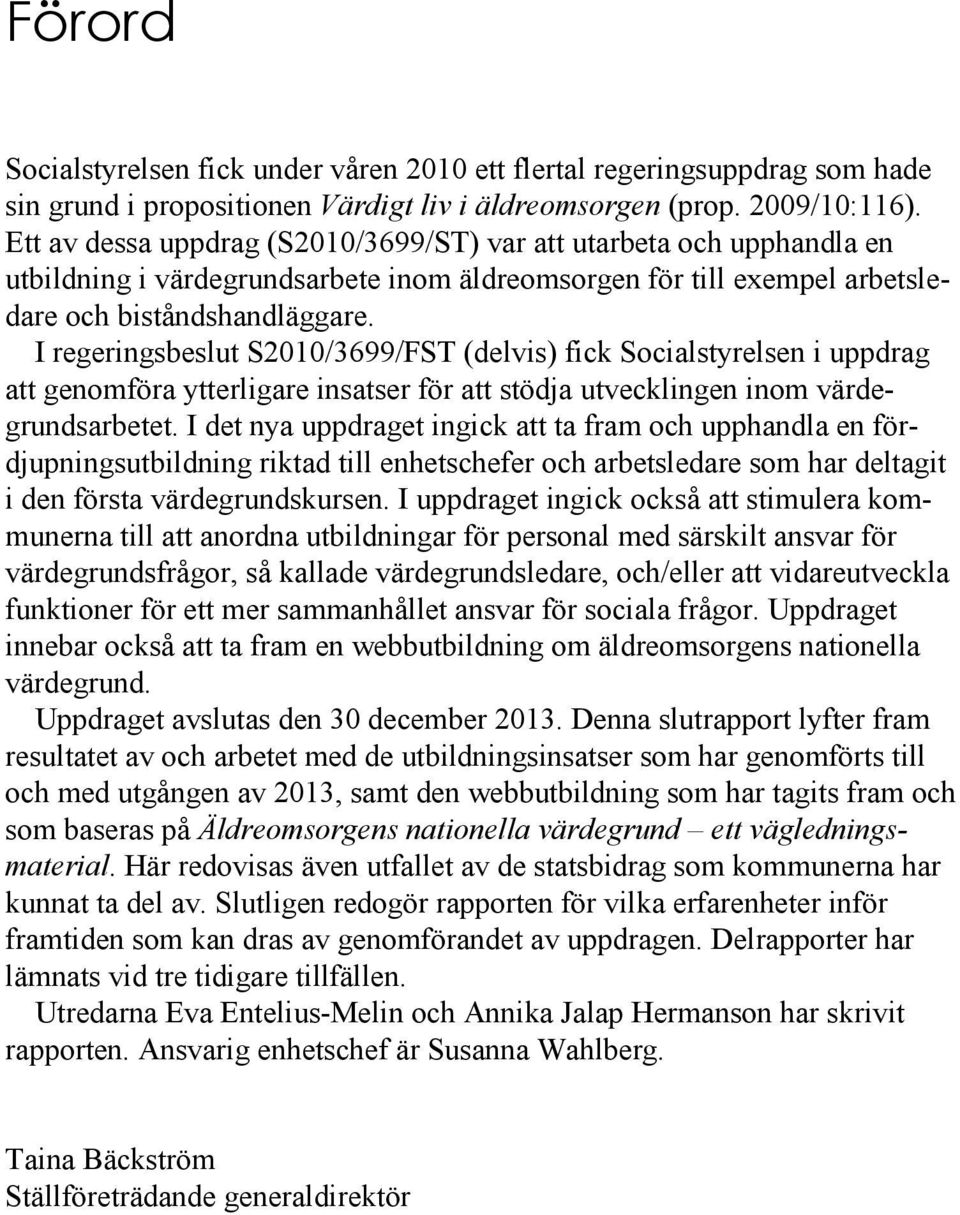 I regeringsbeslut S2010/3699/FST (delvis) fick Socialstyrelsen i uppdrag att genomföra ytterligare insatser för att stödja utvecklingen inom värdegrundsarbetet.