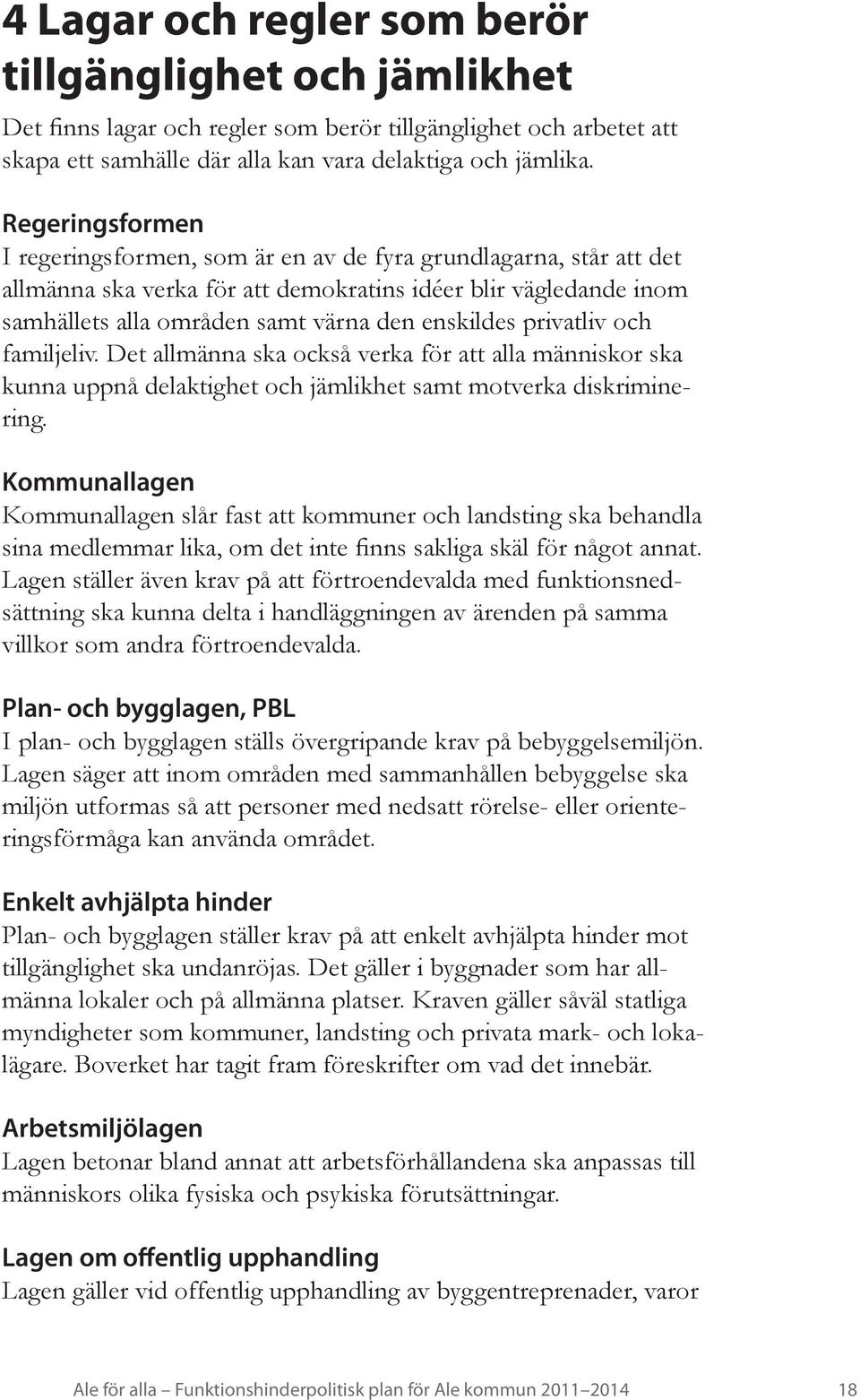 privatliv och familjeliv. Det allmänna ska också verka för att alla människor ska kunna uppnå delaktighet och jämlikhet samt motverka diskriminering.