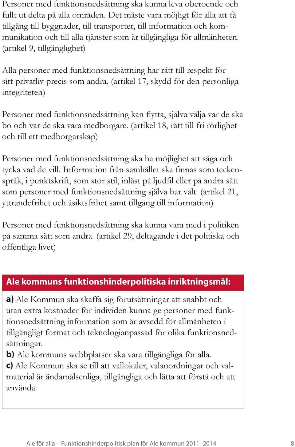 (artikel 9, tillgänglighet) Alla personer med funktionsnedsättning har rätt till respekt för sitt privatliv precis som andra.