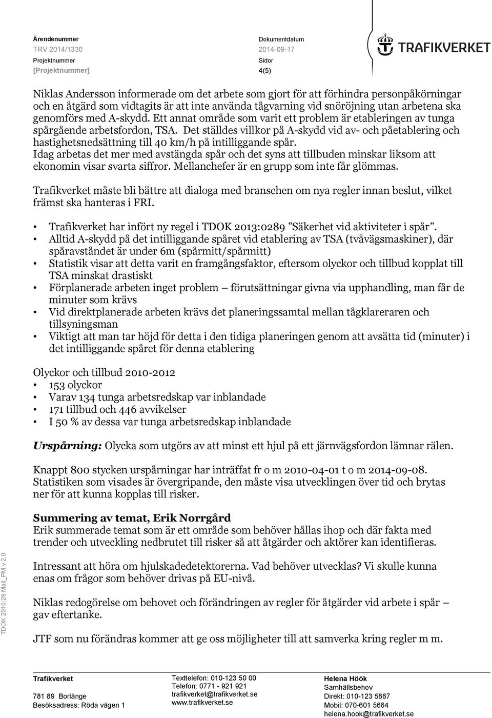 Det ställdes villkor på A-skydd vid av- och påetablering och hastighetsnedsättning till 40 km/h på intilliggande spår.