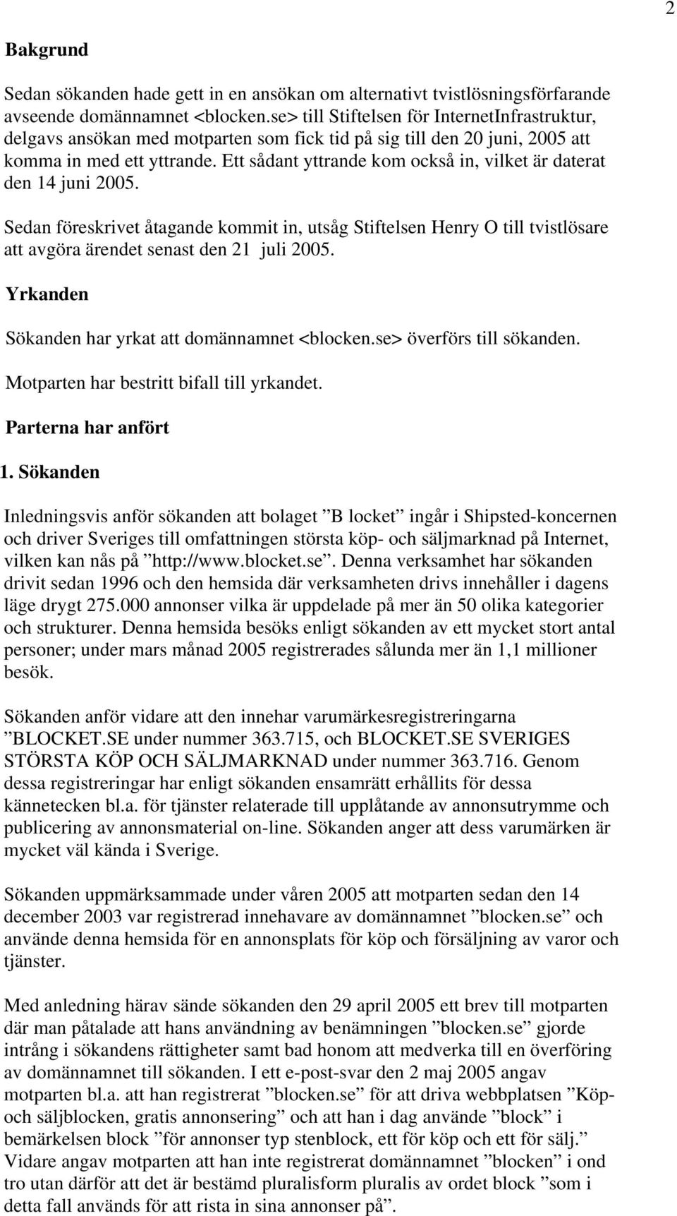 Ett sådant yttrande kom också in, vilket är daterat den 14 juni 2005. Sedan föreskrivet åtagande kommit in, utsåg Stiftelsen Henry O till tvistlösare att avgöra ärendet senast den 21 juli 2005.