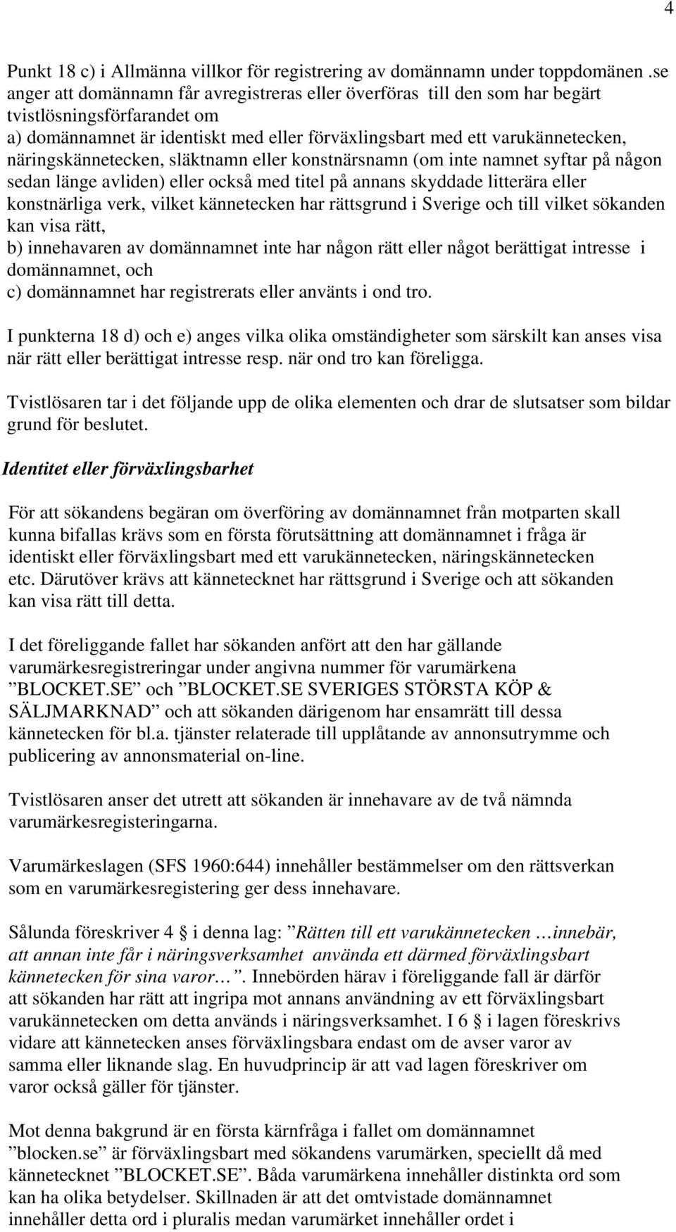näringskännetecken, släktnamn eller konstnärsnamn (om inte namnet syftar på någon sedan länge avliden) eller också med titel på annans skyddade litterära eller konstnärliga verk, vilket kännetecken