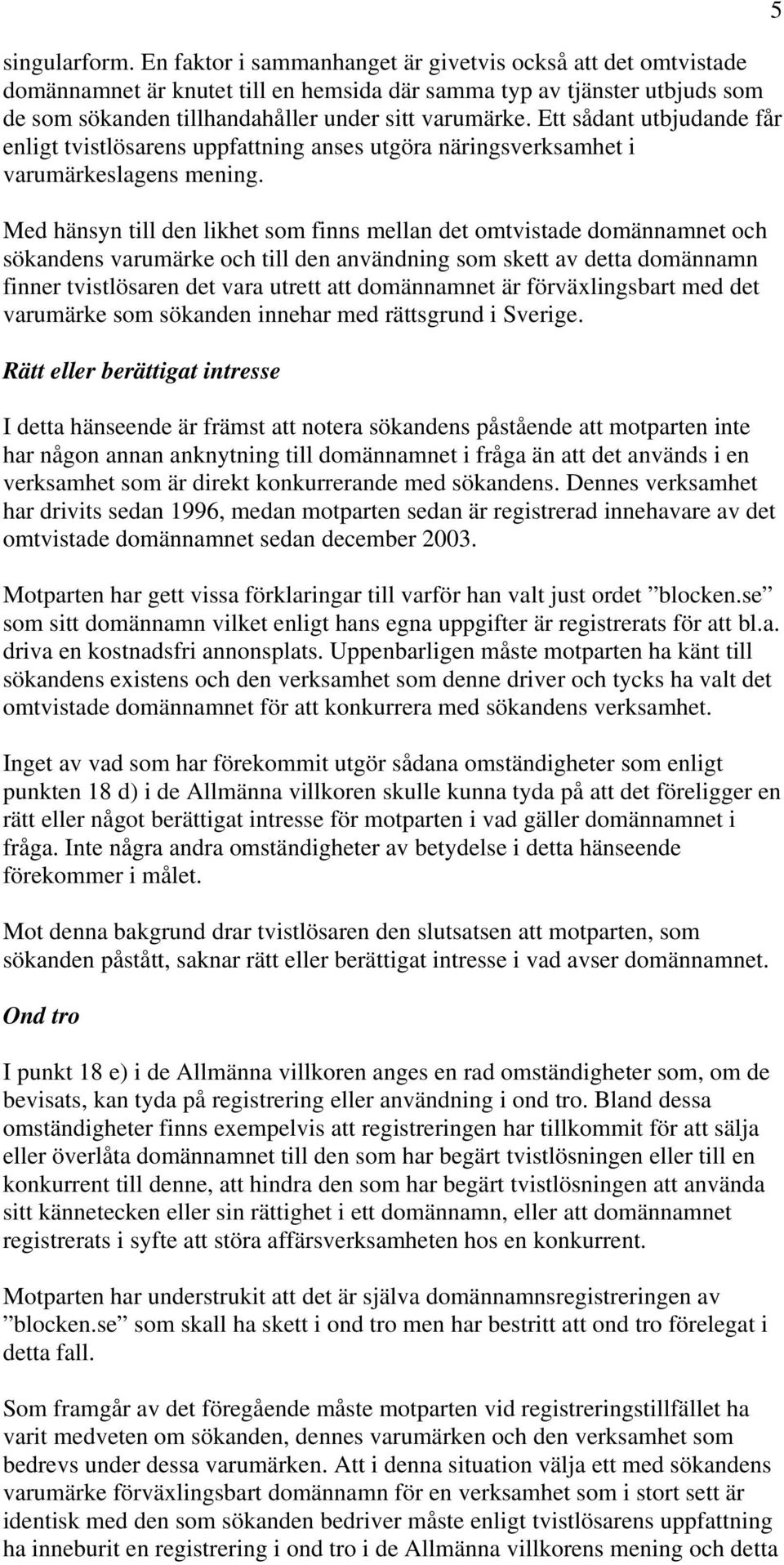 Ett sådant utbjudande får enligt tvistlösarens uppfattning anses utgöra näringsverksamhet i varumärkeslagens mening.