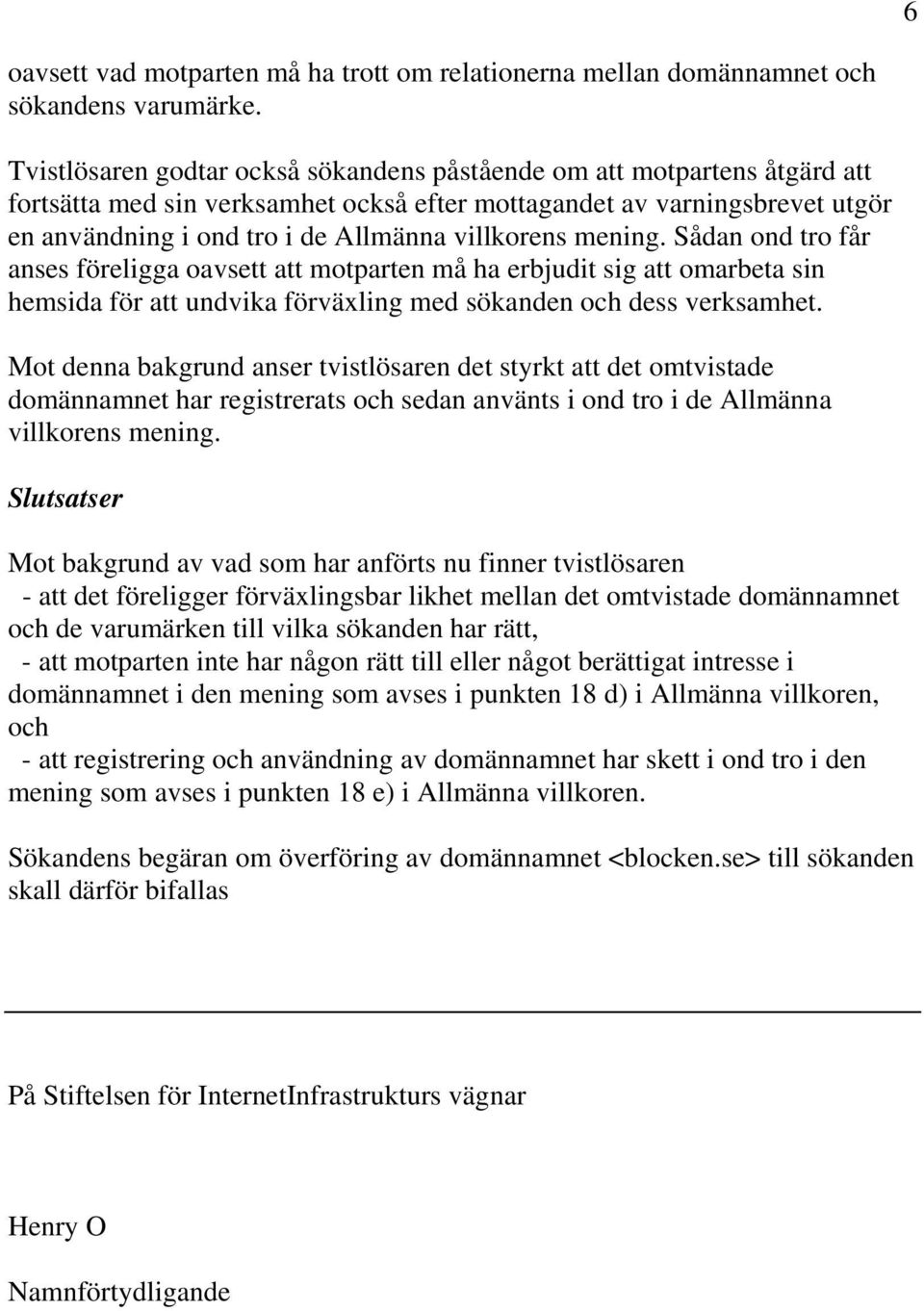 villkorens mening. Sådan ond tro får anses föreligga oavsett att motparten må ha erbjudit sig att omarbeta sin hemsida för att undvika förväxling med sökanden och dess verksamhet.