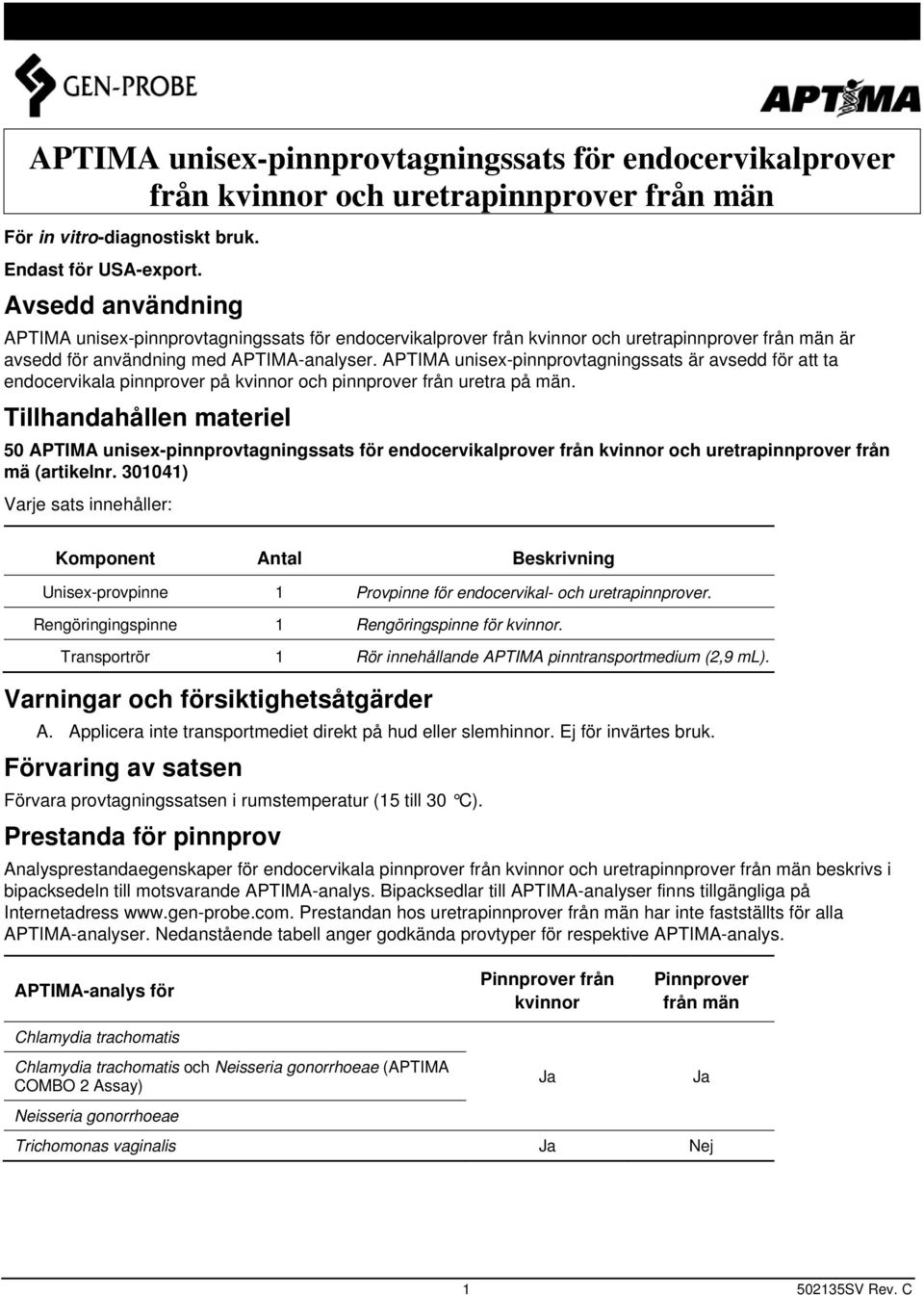 APTIMA unisex-pinnprovtagningssats är avsedd för att ta endocervikala pinnprover på kvinnor och pinnprover från uretra på män.