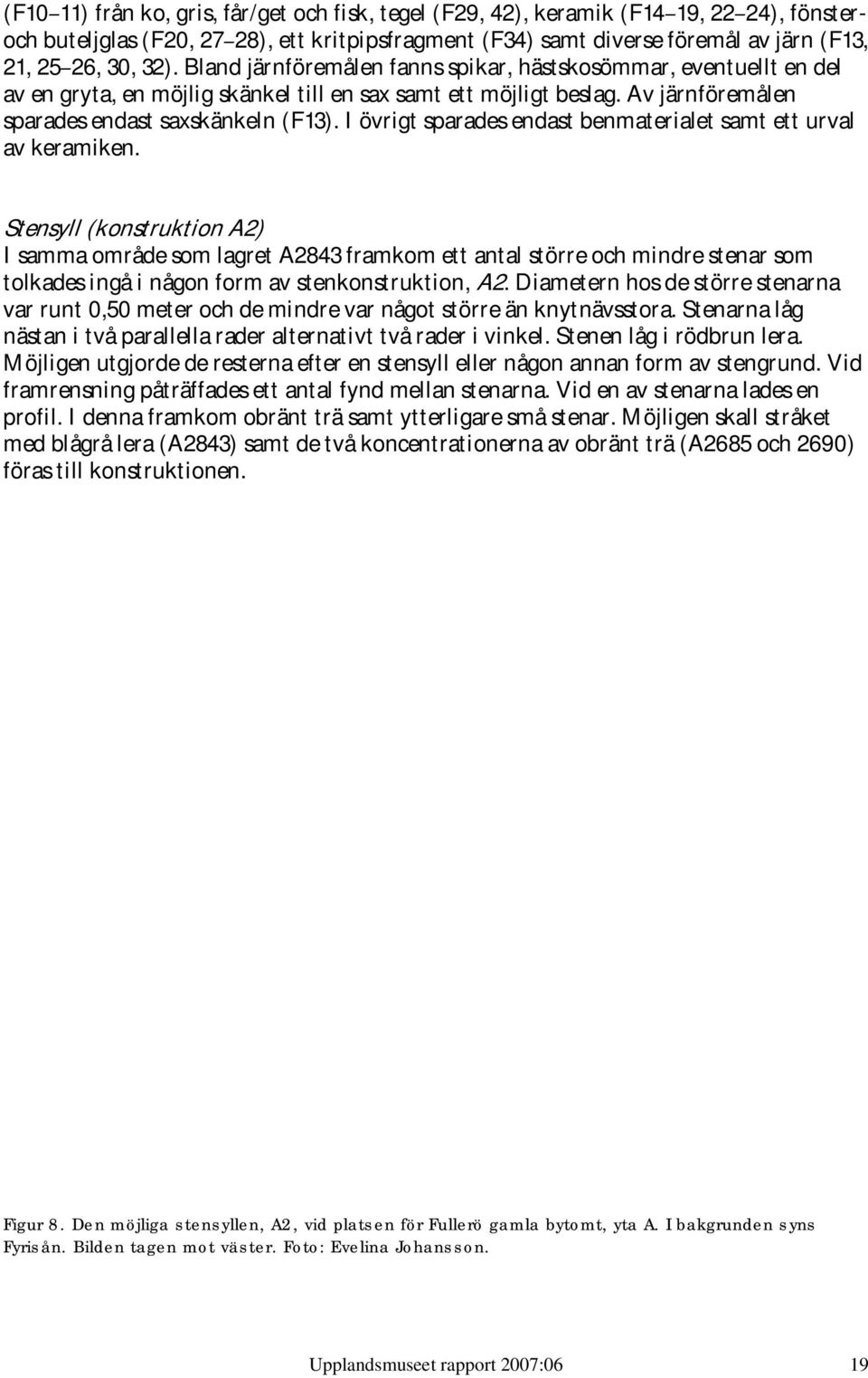 I övrigt sparades endast benmaterialet samt ett urval av keramiken.