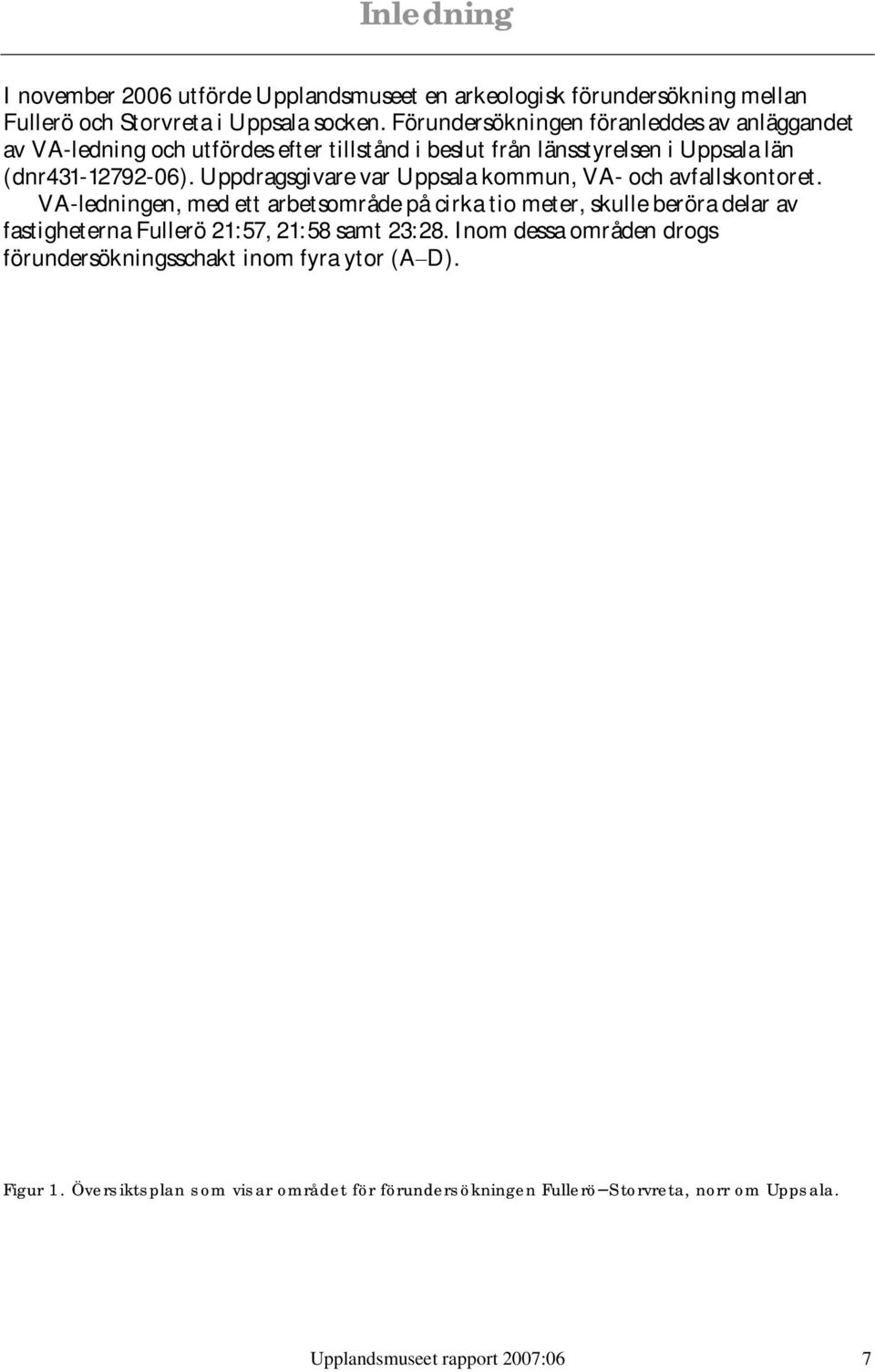 Uppdragsgivare var Uppsala kommun, VA- och avfallskontoret.